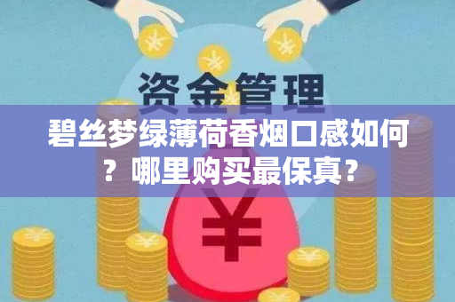 碧丝梦绿薄荷香烟口感如何？哪里购买最保真？